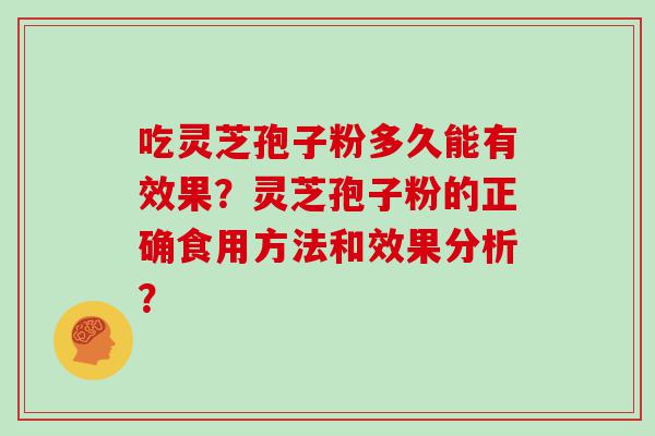 吃灵芝孢子粉多久能有效果？灵芝孢子粉的正确食用方法和效果分析？