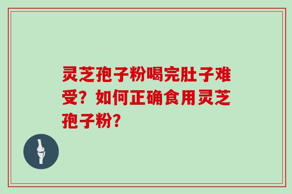 灵芝孢子粉喝完肚子难受？如何正确食用灵芝孢子粉？