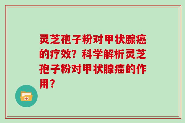 灵芝孢子粉对的疗效？科学解析灵芝孢子粉对的作用？