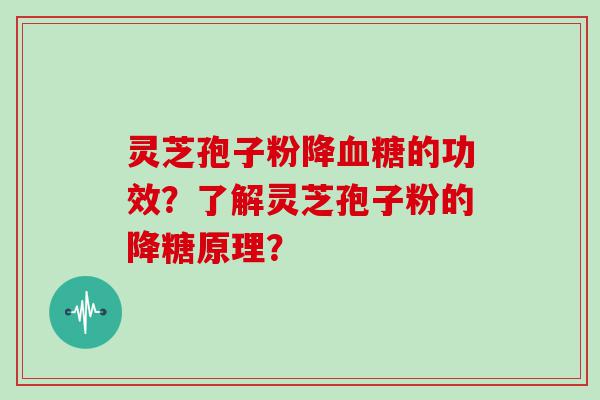 灵芝孢子粉降的功效？了解灵芝孢子粉的降糖原理？