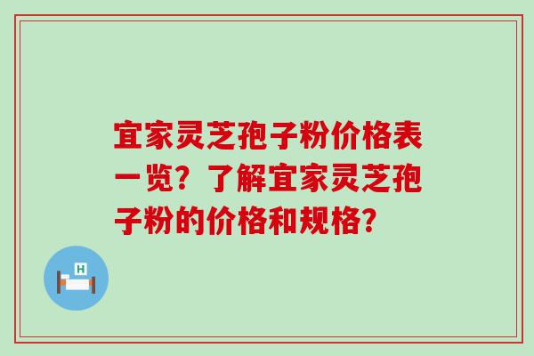 宜家灵芝孢子粉价格表一览？了解宜家灵芝孢子粉的价格和规格？