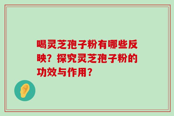 喝灵芝孢子粉有哪些反映？探究灵芝孢子粉的功效与作用？