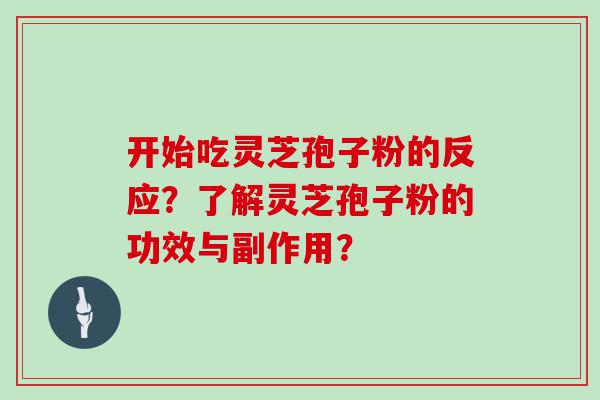 开始吃灵芝孢子粉的反应？了解灵芝孢子粉的功效与副作用？