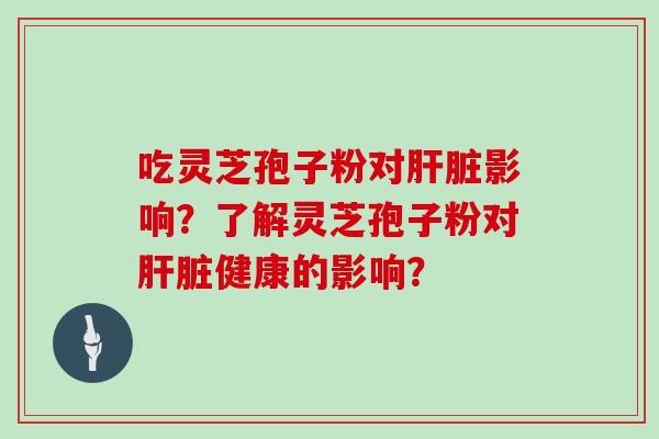 吃灵芝孢子粉对影响？了解灵芝孢子粉对健康的影响？