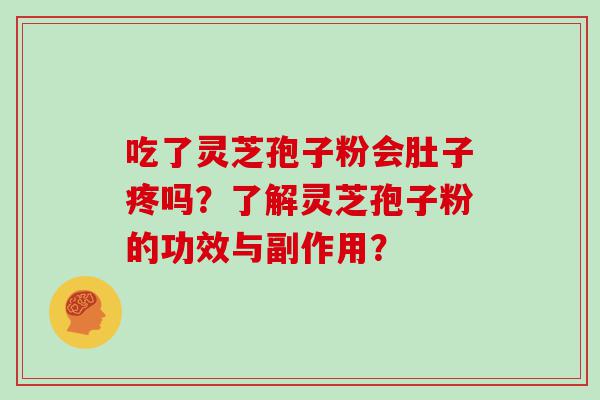 吃了灵芝孢子粉会肚子疼吗？了解灵芝孢子粉的功效与副作用？