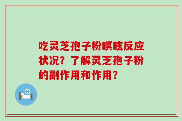 吃灵芝孢子粉瞑眩反应状况？了解灵芝孢子粉的副作用和作用？