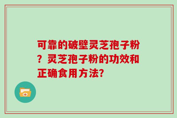 可靠的破壁灵芝孢子粉？灵芝孢子粉的功效和正确食用方法？