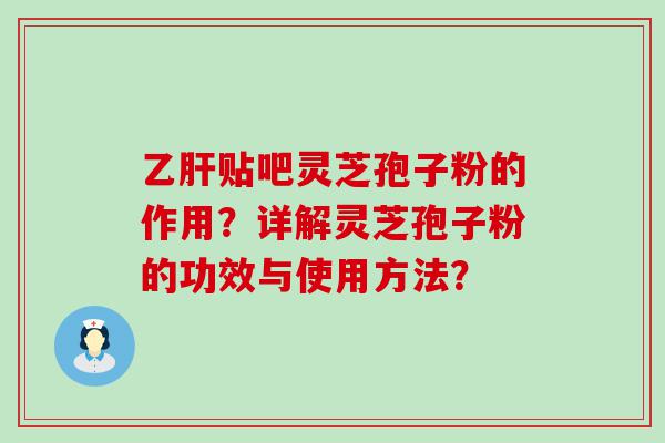 贴吧灵芝孢子粉的作用？详解灵芝孢子粉的功效与使用方法？