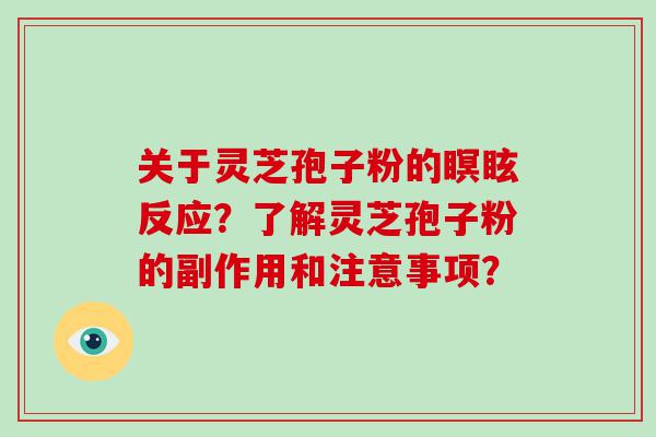 关于灵芝孢子粉的瞑眩反应？了解灵芝孢子粉的副作用和注意事项？