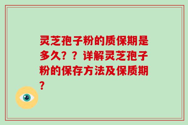 灵芝孢子粉的质保期是多久？？详解灵芝孢子粉的保存方法及保质期？