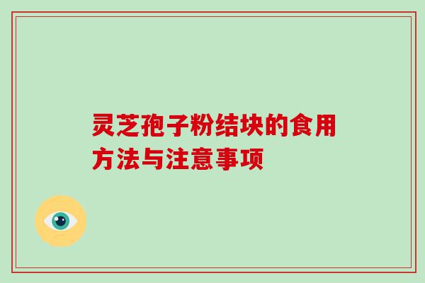 灵芝孢子粉结块的食用方法与注意事项