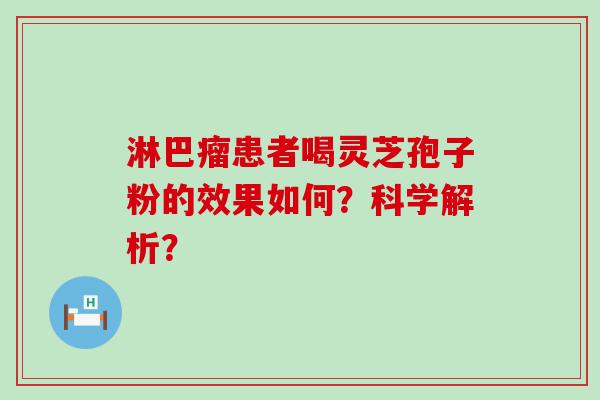 淋巴瘤患者喝灵芝孢子粉的效果如何？科学解析？