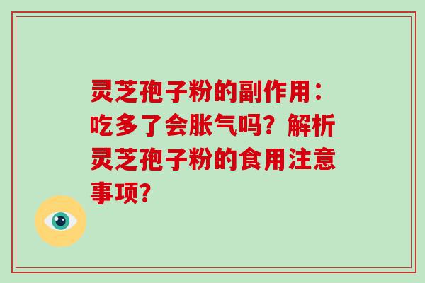 灵芝孢子粉的副作用：吃多了会胀气吗？解析灵芝孢子粉的食用注意事项？