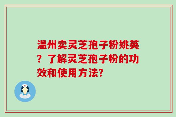 温州卖灵芝孢子粉姚英？了解灵芝孢子粉的功效和使用方法？