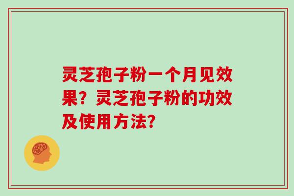 灵芝孢子粉一个月见效果？灵芝孢子粉的功效及使用方法？