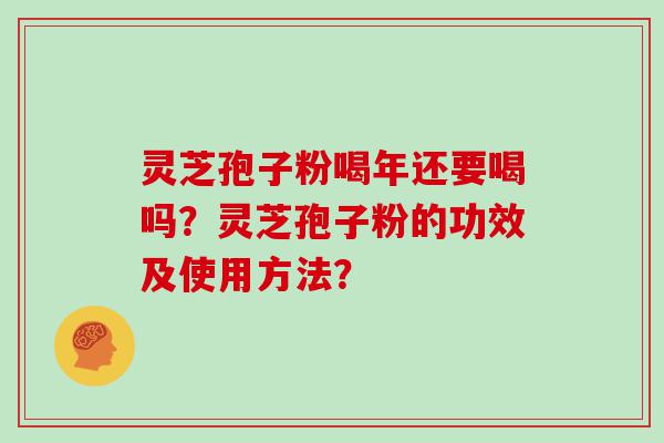 灵芝孢子粉喝年还要喝吗？灵芝孢子粉的功效及使用方法？