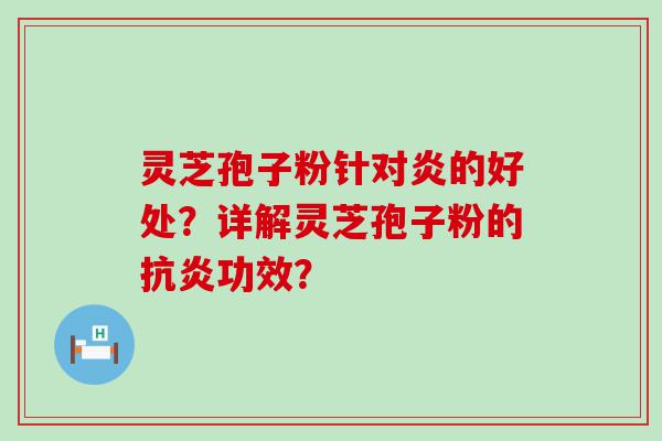 灵芝孢子粉针对炎的好处？详解灵芝孢子粉的功效？