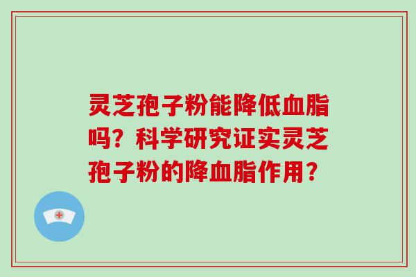 灵芝孢子粉能降低吗？科学研究证实灵芝孢子粉的降作用？