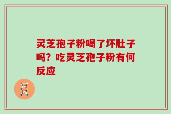 灵芝孢子粉喝了坏肚子吗？吃灵芝孢子粉有何反应