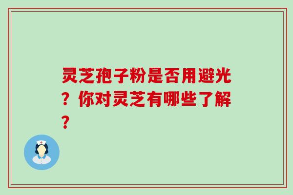 灵芝孢子粉是否用避光？你对灵芝有哪些了解？