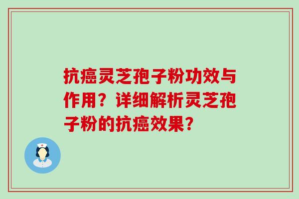 抗灵芝孢子粉功效与作用？详细解析灵芝孢子粉的抗效果？