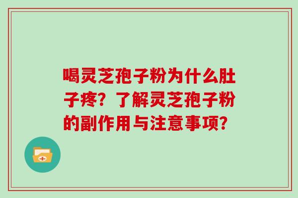 喝灵芝孢子粉为什么肚子疼？了解灵芝孢子粉的副作用与注意事项？