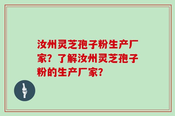 汝州灵芝孢子粉生产厂家？了解汝州灵芝孢子粉的生产厂家？