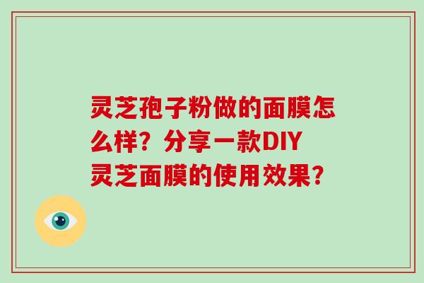 灵芝孢子粉做的面膜怎么样？分享一款DIY灵芝面膜的使用效果？