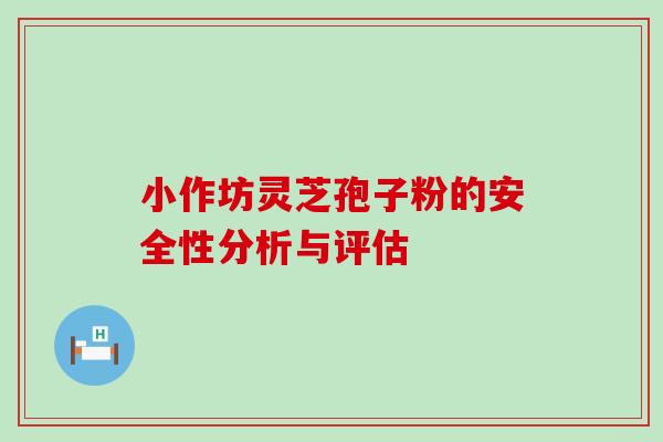 小作坊灵芝孢子粉的安全性分析与评估