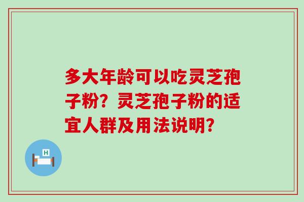 多大年龄可以吃灵芝孢子粉？灵芝孢子粉的适宜人群及用法说明？