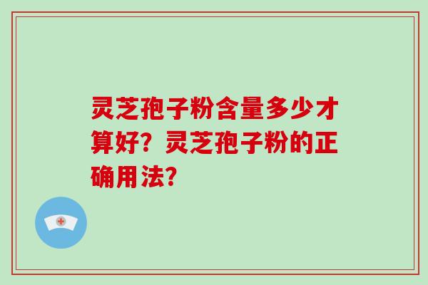 灵芝孢子粉含量多少才算好？灵芝孢子粉的正确用法？