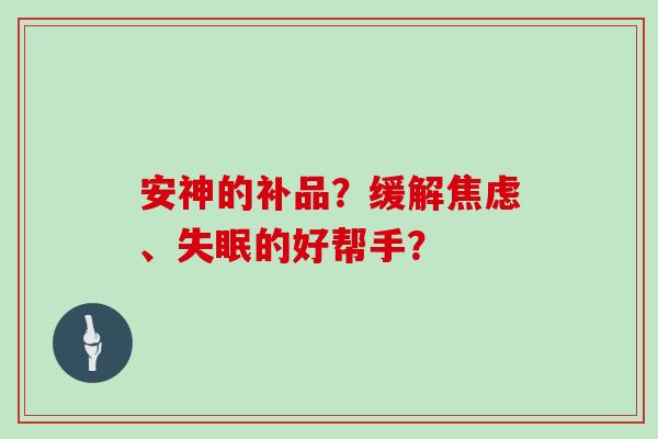 安神的补品？缓解、的好帮手？