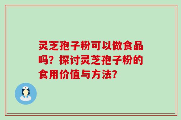 灵芝孢子粉可以做食品吗？探讨灵芝孢子粉的食用价值与方法？