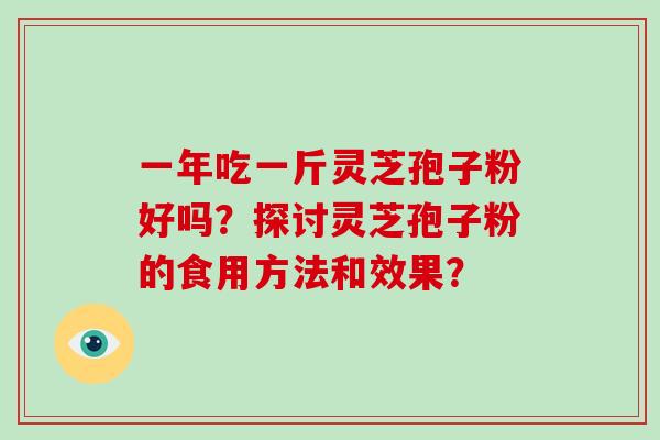 一年吃一斤灵芝孢子粉好吗？探讨灵芝孢子粉的食用方法和效果？