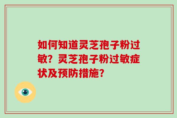 如何知道灵芝孢子粉？灵芝孢子粉症状及措施？