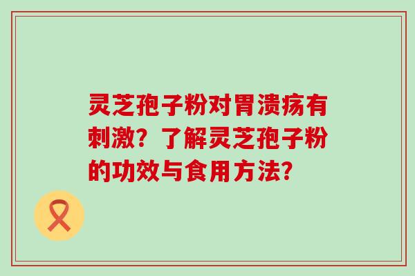 灵芝孢子粉对有刺激？了解灵芝孢子粉的功效与食用方法？