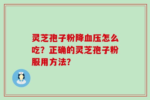 灵芝孢子粉降怎么吃？正确的灵芝孢子粉服用方法？