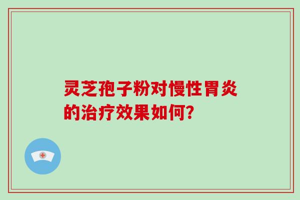 灵芝孢子粉对慢性的效果如何？