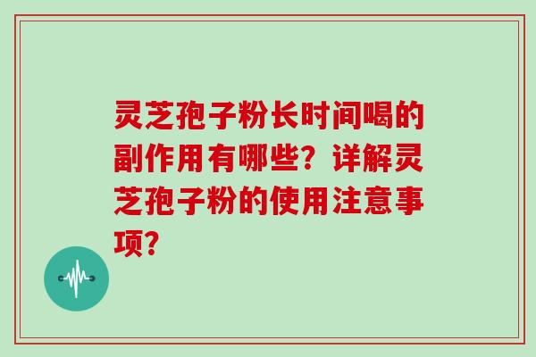 灵芝孢子粉长时间喝的副作用有哪些？详解灵芝孢子粉的使用注意事项？