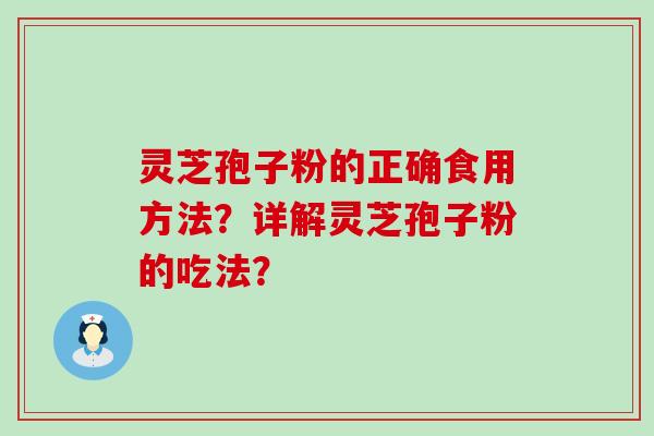 灵芝孢子粉的正确食用方法？详解灵芝孢子粉的吃法？