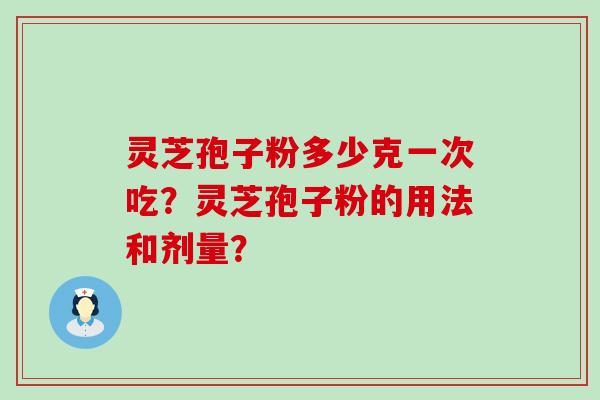 灵芝孢子粉多少克一次吃？灵芝孢子粉的用法和剂量？