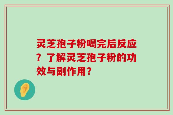 灵芝孢子粉喝完后反应？了解灵芝孢子粉的功效与副作用？