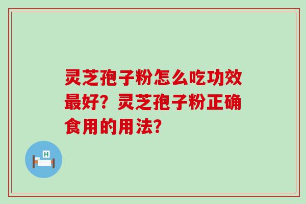 灵芝孢子粉怎么吃功效好？灵芝孢子粉正确食用的用法？