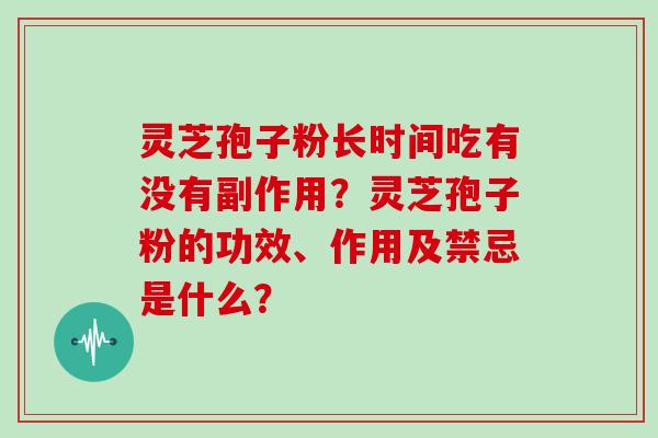 灵芝孢子粉长时间吃有没有副作用？灵芝孢子粉的功效、作用及禁忌是什么？