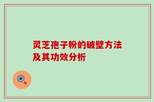 灵芝孢子粉的破壁方法及其功效分析