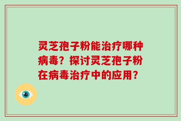 灵芝孢子粉能哪种？探讨灵芝孢子粉在中的应用？