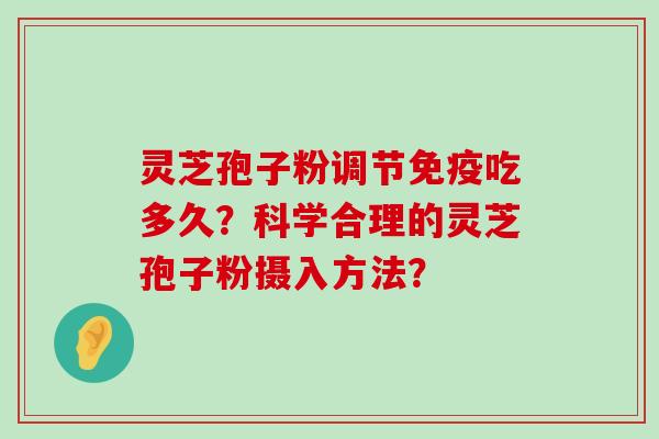 灵芝孢子粉调节免疫吃多久？科学合理的灵芝孢子粉摄入方法？