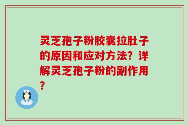 灵芝孢子粉胶囊拉肚子的原因和应对方法？详解灵芝孢子粉的副作用？