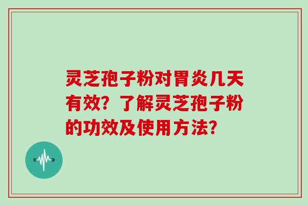 灵芝孢子粉对几天有效？了解灵芝孢子粉的功效及使用方法？