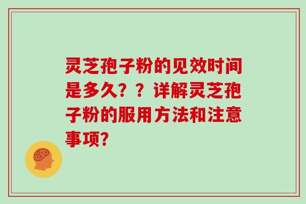 灵芝孢子粉的见效时间是多久？？详解灵芝孢子粉的服用方法和注意事项？